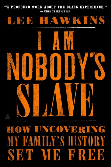 I Am Nobody&#39;s Slave: How Uncovering My Family&#39;s History Set Me Free - LEE HAWKINS