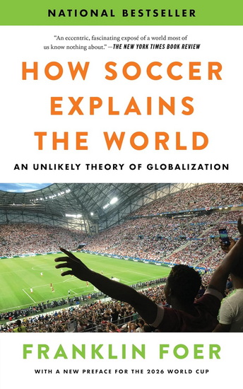How Soccer Explains the World: An Unlikely Theory of Globalization - FRANKLIN FOER