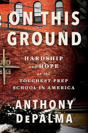 On This Ground: Hardship and Hope at the Toughest Prep School in America - ANTHONY DEPALMA