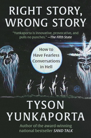 Right Story, Wrong Story: How to Have Fearless Conversations in Hell - TYSON YUNKAPORTA