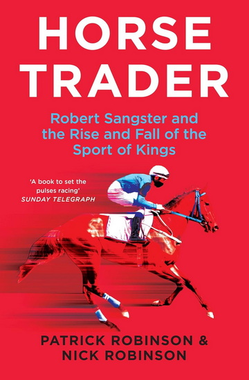 Horsetrader: Robert Sangster and the Rise and Fall of the Sport of Kings - PATRICK ROBINSON - NICK ROBINSON