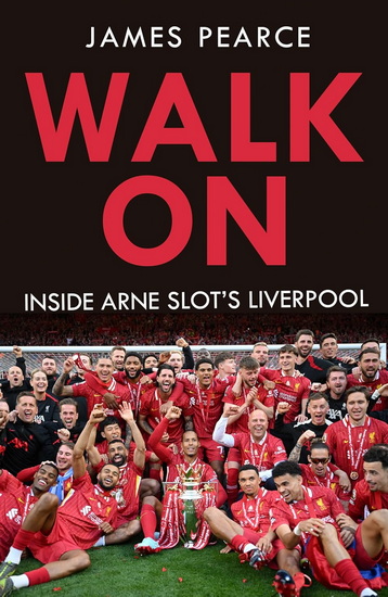 Walk On: Inside Arne Slot&#39;s Liverpool - JAMES PEARCE