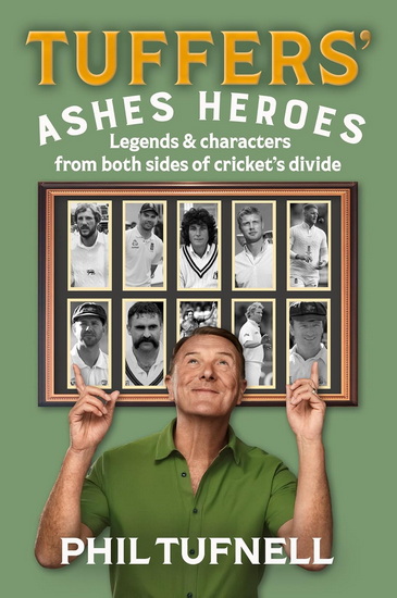 Tuffers&#39; Ashes Heroes: Legends and characters from both sides of cricket&#39;s divide - PHIL TUFNELL