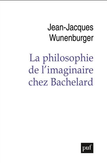 La Philosophie de l&#39;imaginaire chez Bachelard - JEAN-JACQUES WUNENBURGER