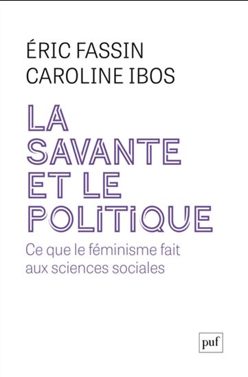La Savante et le politique : ce que le féminisme fait aux sciences sociales - ERIC FASSIN - CAROLINE IBOS