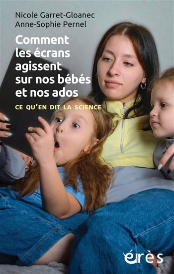 Comment les écrans agissent sur nos bébés et nos ados - NICOLE GARRET-GLOANEC - ANNE-SOPH PERNEL
