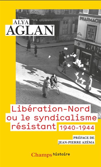 Libération-Nord ou le syndicalisme résistant 1940-1944 - ALYA AGLAN