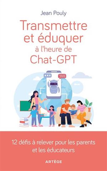 Transmettre et éduquer à l&#39;heure de ChatGPT : 12 défis à relever pour les parents et les éducateurs - JEAN POULY