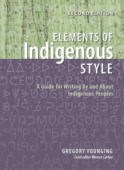 Elements of Indigenous Style : A Guide for Writing by and about Indigenous Peoples 2nd ed. - GREGORY YOUNGING