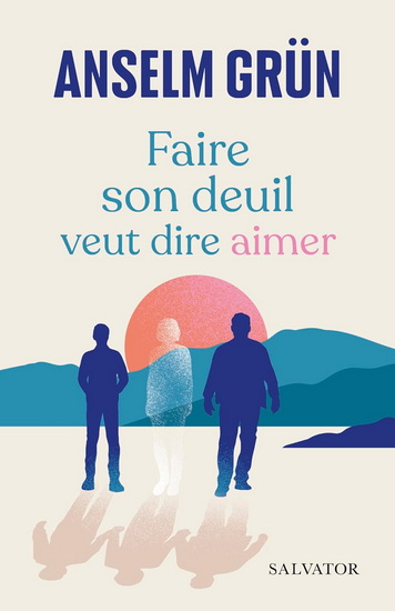 Faire son deuil veut dire aimer - ANSELM GRÜN