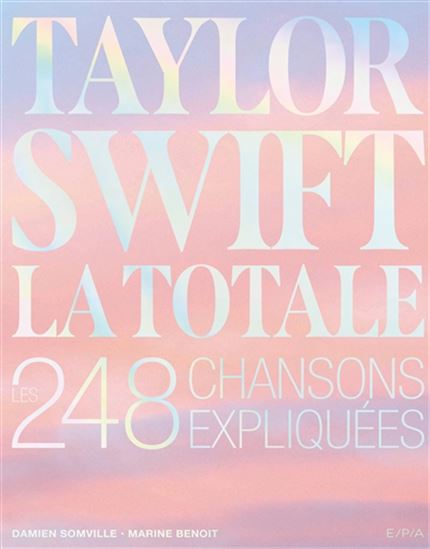 Taylor Swift : la totale : les 248 chansons expliquées - DAMIEN SOMVILLE - MARINE BENOIT