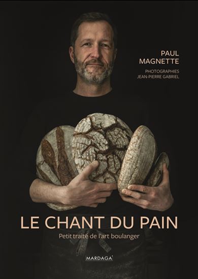 Le Chant du pain : petit traité de l&#39;art boulanger N. éd. - PAUL MAGNETTE