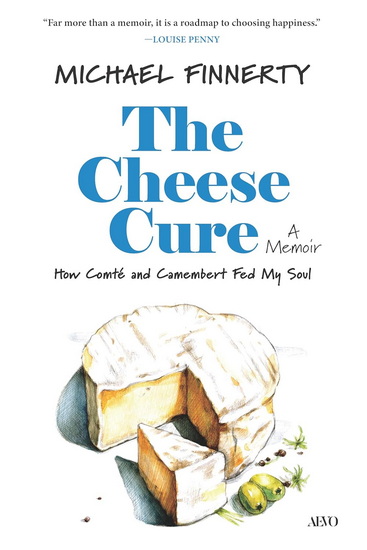 The Cheese Cure: How Comté and Camembert Fed My Soul - MICHAEL FINNERTY