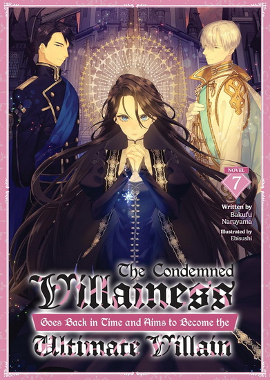 The Condemned Villainess Goes Back in Time and Aims to Become the Ultimate Villain (Light Novel) Vol. 7 - BAKUFU NARAYAMA - EBISUSHI