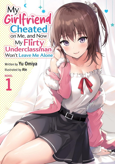 My Girlfriend Cheated on Me, and Now My Flirty Underclassman Won't Leave Me Alone (Light Novel) Vol. 1 - YU OMIYA - ALE