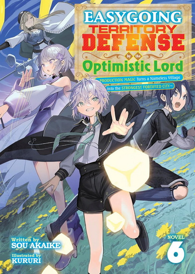 Easygoing Territory Defense by the Optimistic Lord: Production Magic Turns a Nameless Village into the Strongest Fortified City (Light Novel) Vol. 6 - SOU AKAIKE - KURURI