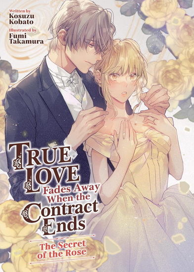 True Love Fades Away When the Contract Ends - The Secret of the Rose (Light Novel) [Volume 3] - KOSUZU KOBATO - FUMI TAKAMURA