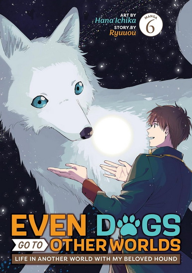 Even Dogs Go to Other Worlds: Life in Another World with My Beloved Hound (Manga) Vol. 6 - RYUUOU - HANA ICHIKA