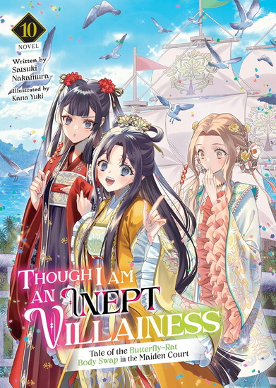Though I Am an Inept Villainess: Tale of the Butterfly-Rat Body Swap in the Maiden Court (Light Novel) Vol. 10 - SATSUKI NAKAMURA - KANA YUKI