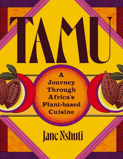 Tamu: A Journey Through Africa&#39;s Plant-Based Cuisine - JANE NSHUTI - LIVHUWANI RAVELE