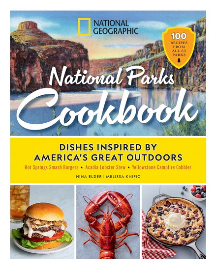National Geographic National Parks Cookbook: Dishes Inspired by America&#39;s Great Outdoors - NINA ELDER - MELISSA KNIFIC