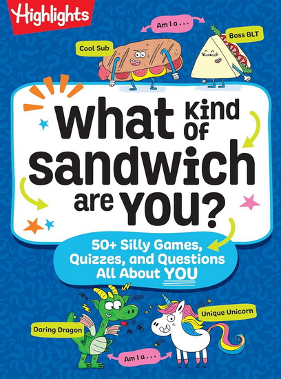 What Kind of Sandwich Are You?: 50+ Silly Games, Quizzes, and Questions All About You - HIGHLIGHTS