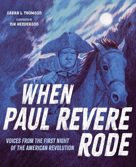 When Paul Revere Rode: Voices from the First Night of the American Revolution - SARAH L THOMSON - NIK HENDERSON