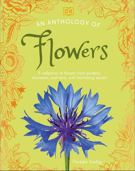 An Anthology of Flowers: A Collection of Flowers from Gardens, Mountains and More, with Fascinating Secrets - DK