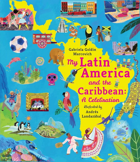 My Latin America and the Caribbean: A Celebration - GABRIELA GOLDIN MARCOVICH - ANDRÉS LANDAZÁBAL