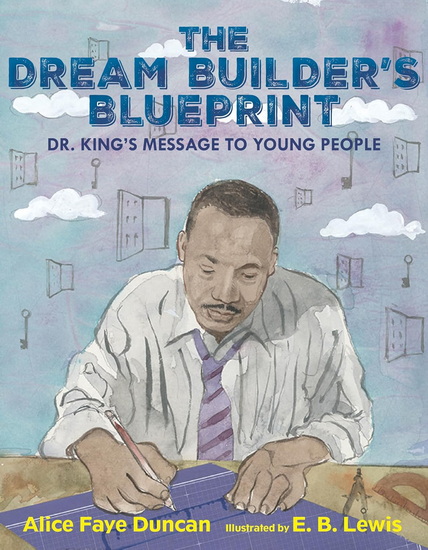 The Dream Builder&#39;s Blueprint: Dr. King&#39;s Message to Young People - ALICE FAYE DUNCAN - E B LEWIS