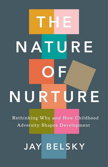 Nature of Nurture: Rethinking Why and How Childhood Adversity Shapes Development - JAY BELSKY