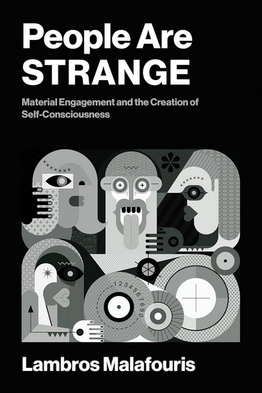 People Are STRANGE: Material Engagement and the Creation of Self-Consciousness - LAMBROS MALAFOURIS