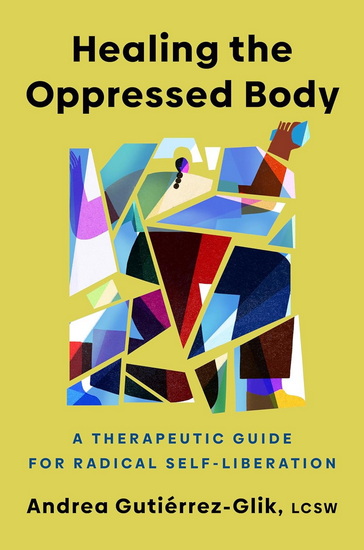 Healing the Oppressed Body: A Therapeutic Guide for Radical Self-Liberation - ANDREA GUTIÉRREZ-GLIK