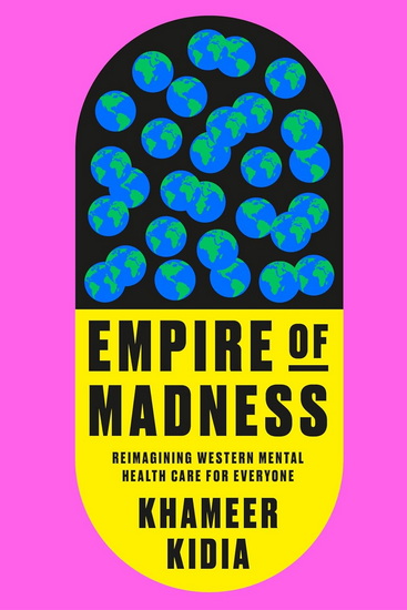 Empire of Madness: Reimagining Western Mental Health Care for Everyone - KHAMEER KIDIA