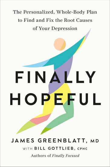 Finally Hopeful: The Personalized, Whole-Body Plan to Find and Fix the Root Causes of Your Depression - JAMES MD GREENBLATT - BILL CPHC GOTTLIEB