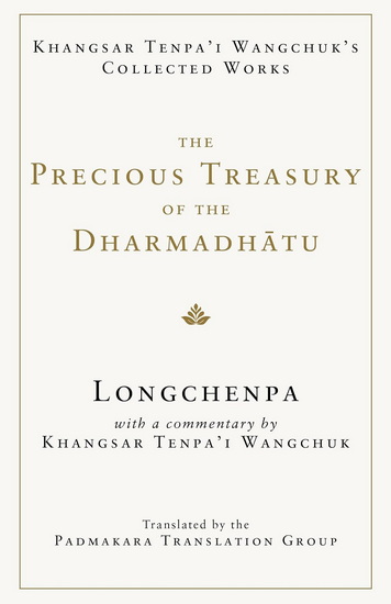 The Precious Treasury of the Dharmadhatu: Khangsar Tenpai Wangchuks Collected Works - LONGCHENPA - KHANGSAR TENPA'I WANGCHUK