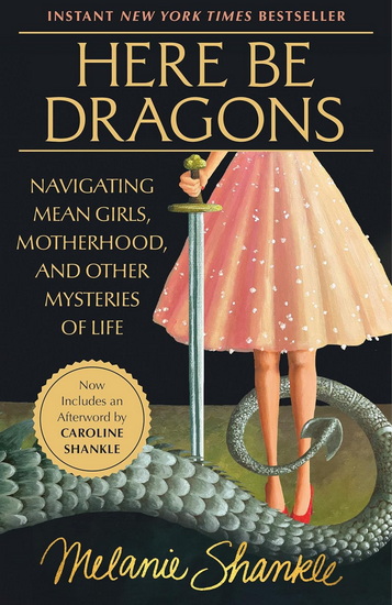 Here Be Dragons: Navigating Mean Girls, Motherhood, and Other Mysteries of Life - MELANIE SHANKLE