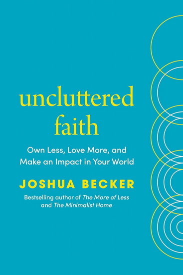 Uncluttered Faith: Own Less, Love More, and Make an Impact in Your World: A Minimalist Book - JOSHUA BECKER