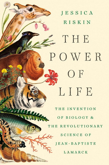 The Power of Life: The Invention of Biology and the Revolutionary Science of Jean-Baptiste Lamarck - JESSICA RISKIN