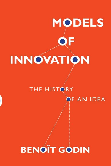 Models of Innovation: The History of an Idea - BENOÎT GODIN