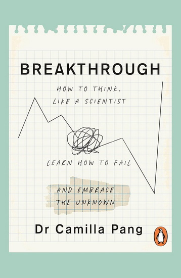 Breakthrough: How to Think Like a Scientist, Learn to Fail and Embrace the Unknown - CAMILLA PANG