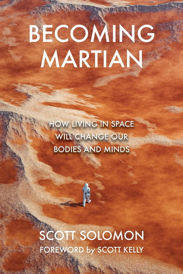 Becoming Martian: How Living in Space Will Change Our Bodies and Minds - SCOTT SOLOMON