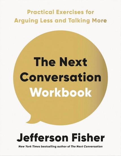 The Next Conversation Workbook: Practical Exercises for Arguing Less and Talking More - JEFFERSON FISHER
