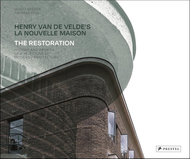Henry van de Velde&#39;s La Nouvelle Maison: The Restoration. History and Rebirth of a Milestone of Modern Architecture - GUIDO STEGEN - THOMAS FÖHL