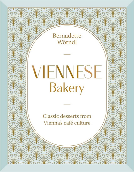 Viennese Bakery: Classic Desserts from Vienna&#39;s Cafe Culture - BERNADETTE WORNDL