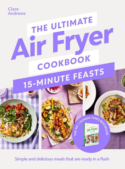 The Ultimate Air Fryer Cookbook 15 Minute Feasts: Simple and delicious meals that are ready in a flash - CLARE ANDREWS