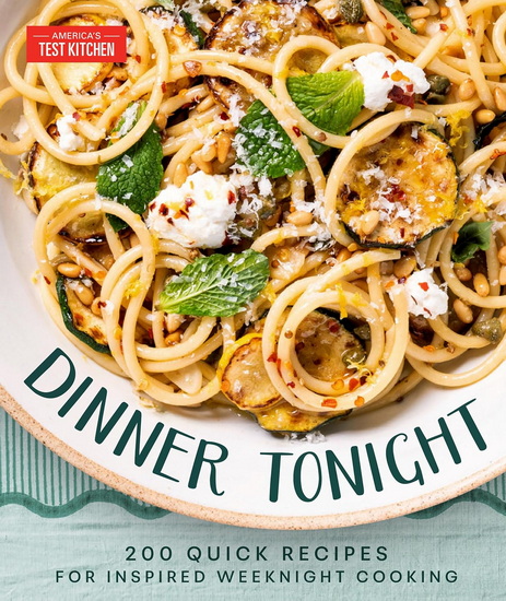 Dinner Tonight: 200 Quick Recipes for Inspired Weeknight Cooking - AMERICA'S TEST KITCHEN