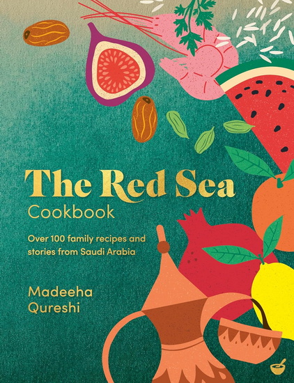 The Red Sea Cookbook: Over 100 family recipes and stories from Saudi Arabia - MADEEHA QURESHI