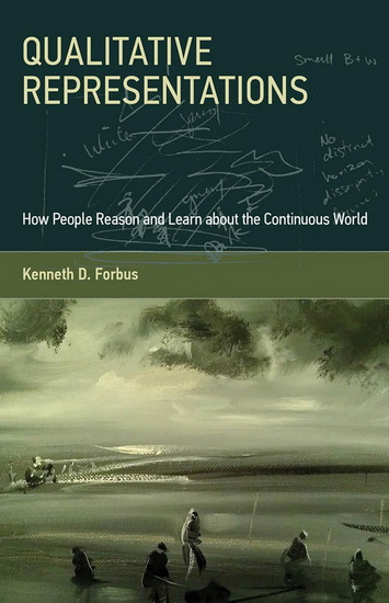 Qualitative Representations: How People Reason and Learn about the Continuous World - KENNETH D FORBUS
