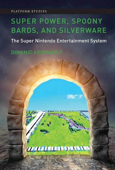 Super Power, Spoony Bards, and Silverware: The Super Nintendo Entertainment System - DOMINIC ARSENAULT